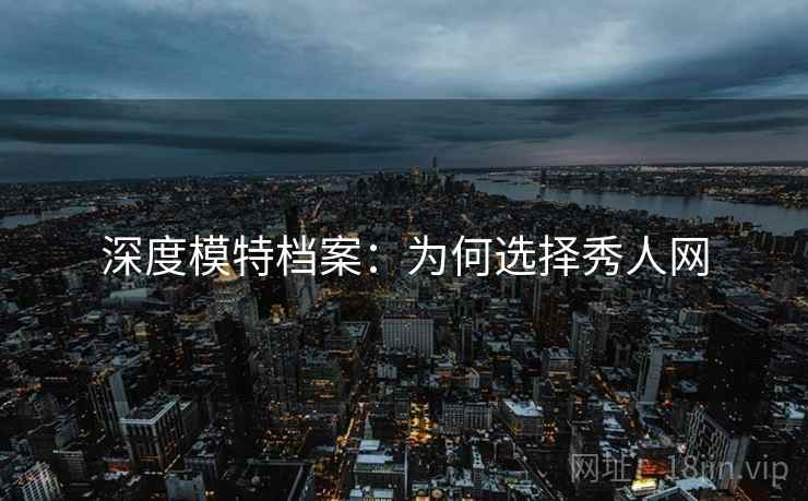 深度模特档案：为何选择秀人网