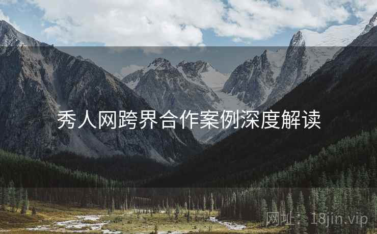 秀人网跨界合作案例深度解读