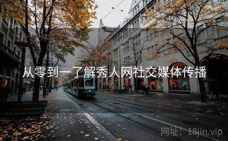 从零到一了解秀人网社交媒体传播