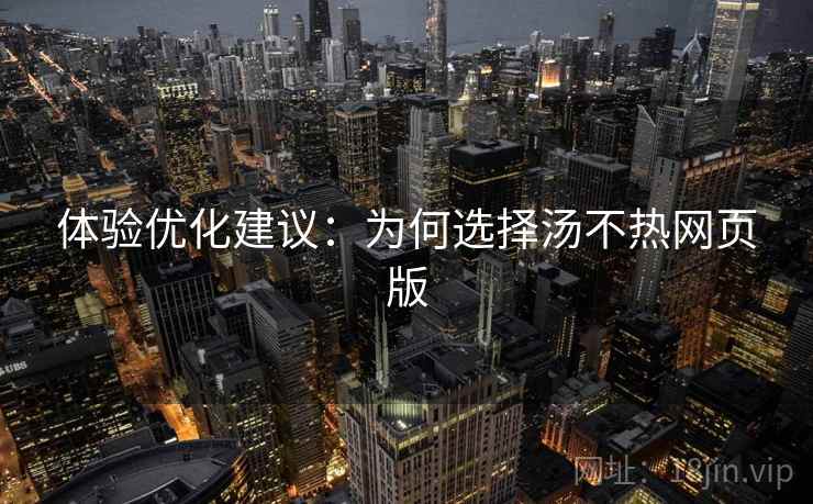 体验优化建议：为何选择汤不热网页版