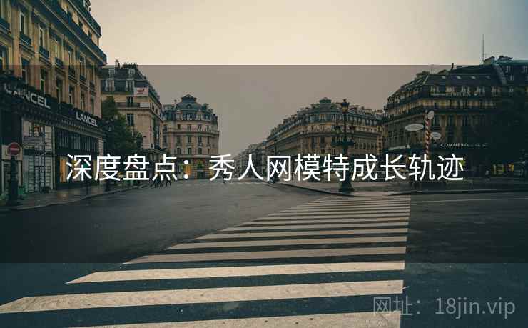 深度盘点：秀人网模特成长轨迹
