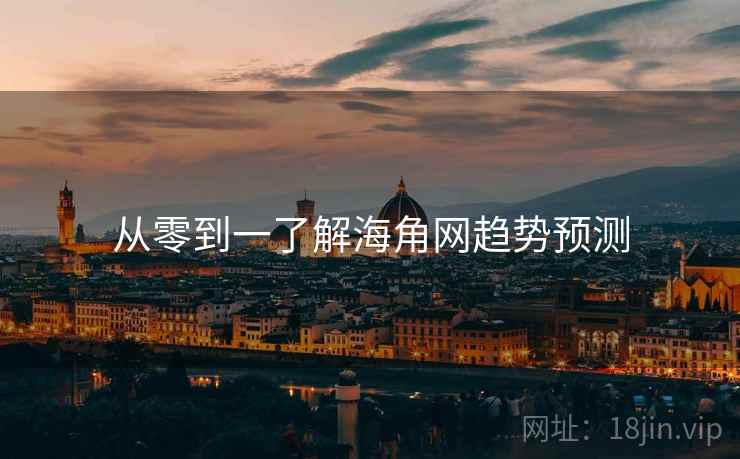 从零到一了解海角网趋势预测