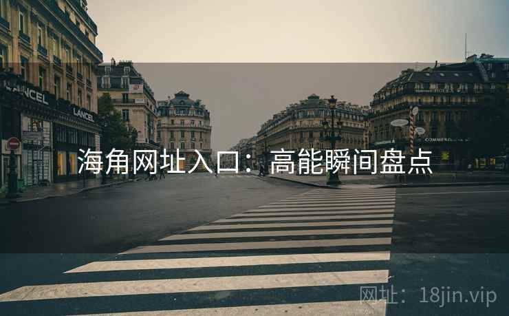 海角网址入口：高能瞬间盘点